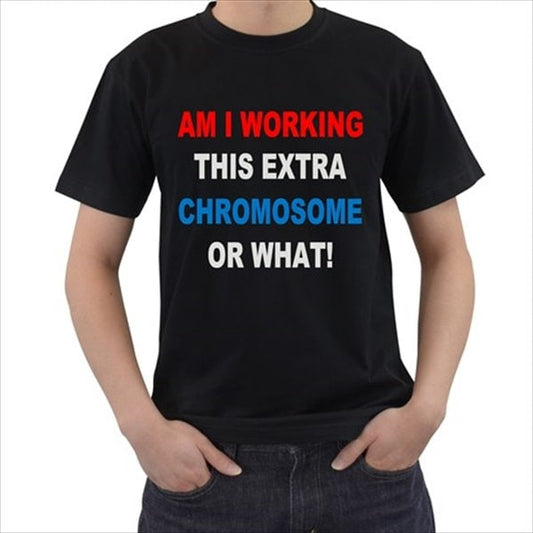 Am I Working This Extra Chromosome Or What T-shirt