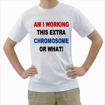 Am I Working This Extra Chromosome Or What T-shirt