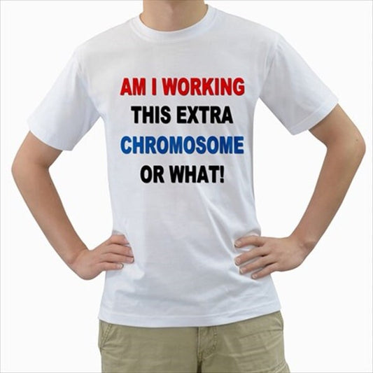 Am I Working This Extra Chromosome Or What T-shirt